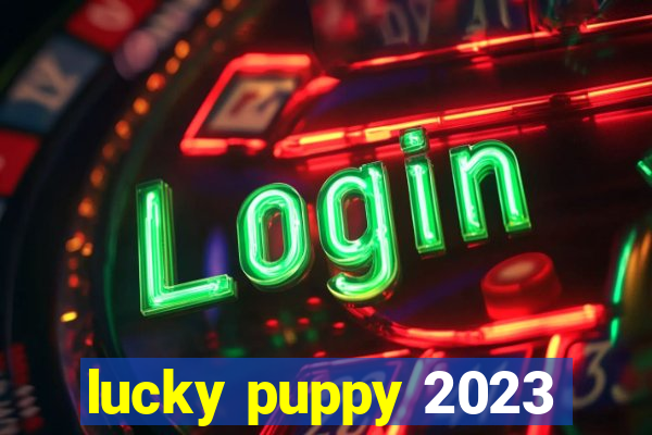 lucky puppy 2023