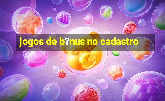 jogos de b?nus no cadastro