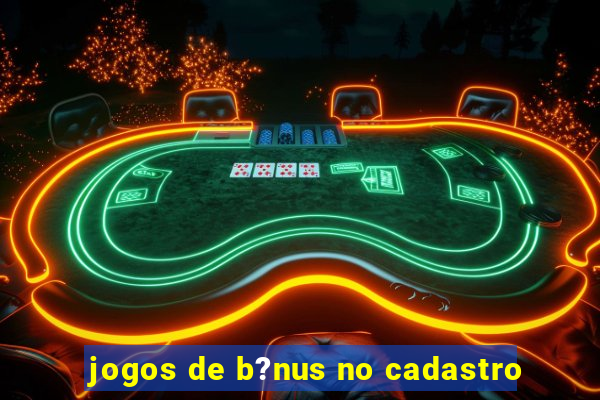 jogos de b?nus no cadastro