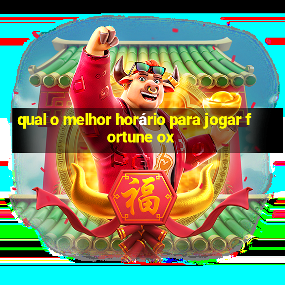 qual o melhor horário para jogar fortune ox