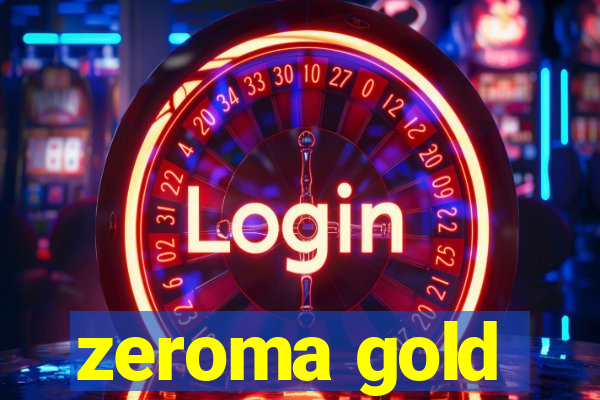 zeroma gold