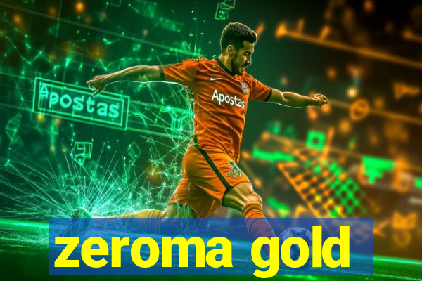 zeroma gold