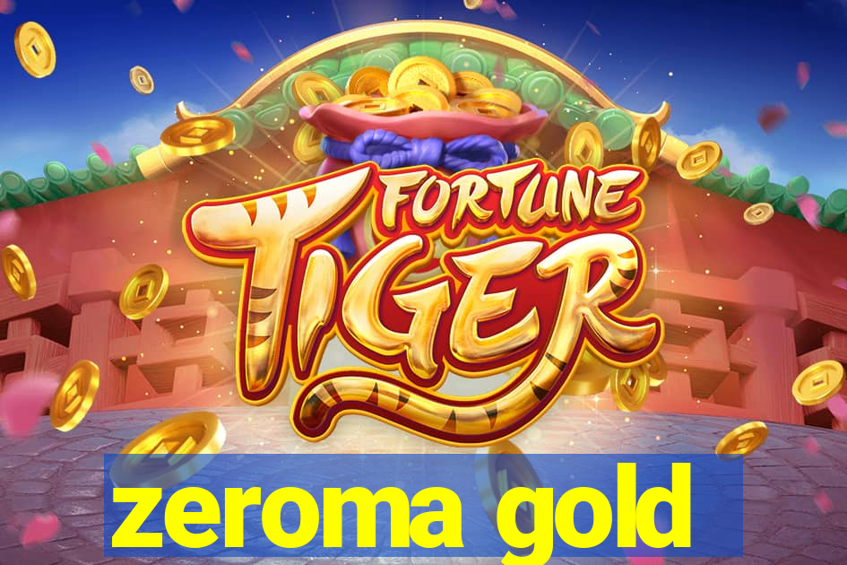 zeroma gold