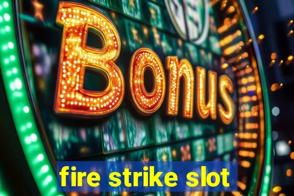 fire strike slot