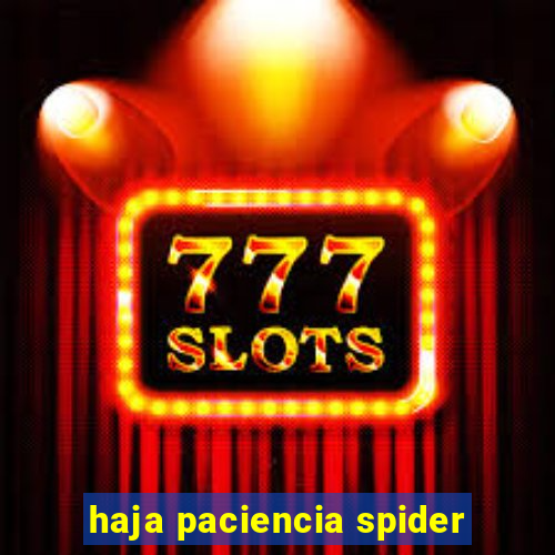 haja paciencia spider