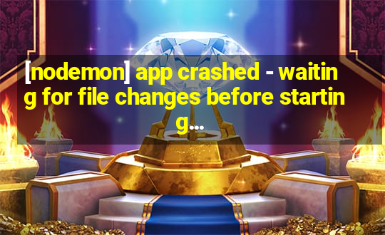[nodemon] app crashed - waiting for file changes before starting...