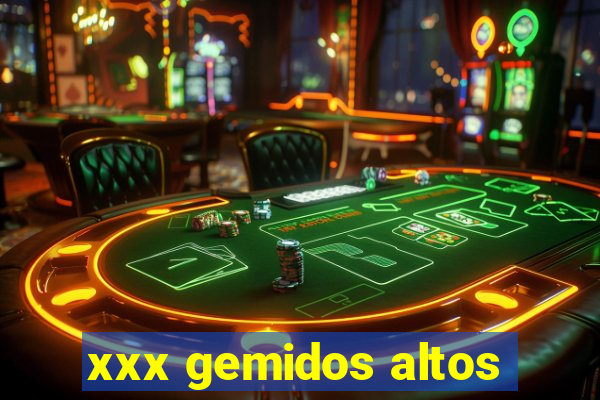 xxx gemidos altos