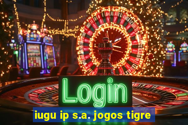 iugu ip s.a. jogos tigre