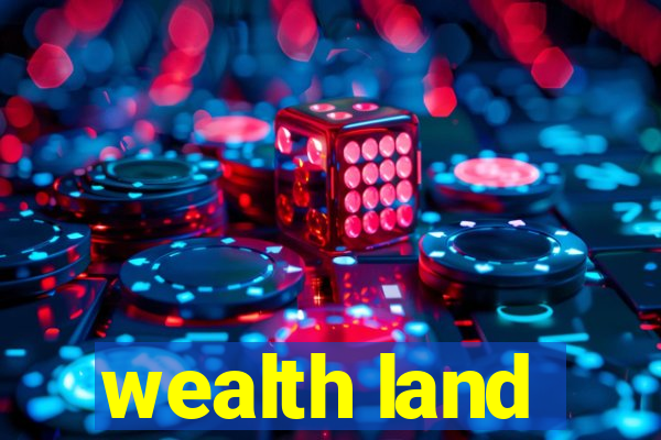 wealth land