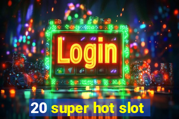 20 super hot slot