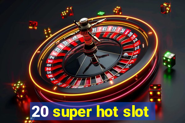 20 super hot slot