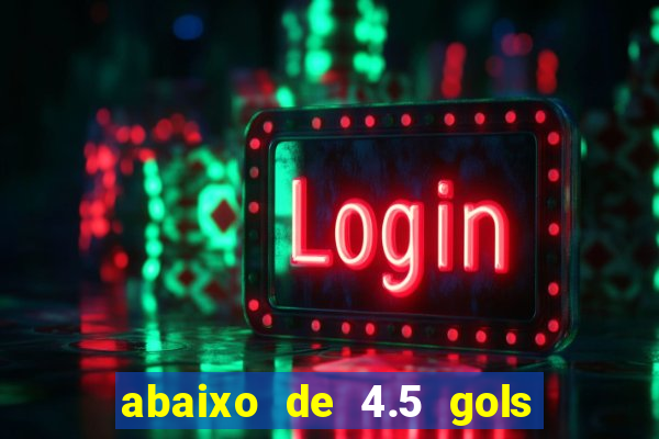 abaixo de 4.5 gols o que significa