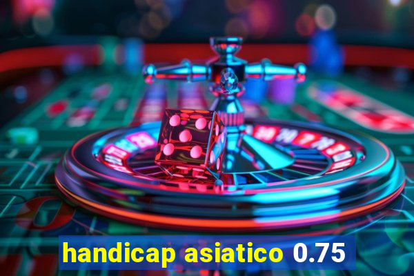 handicap asiatico 0.75