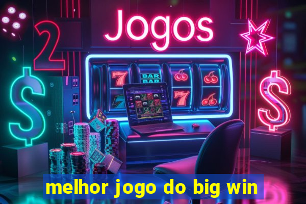 melhor jogo do big win