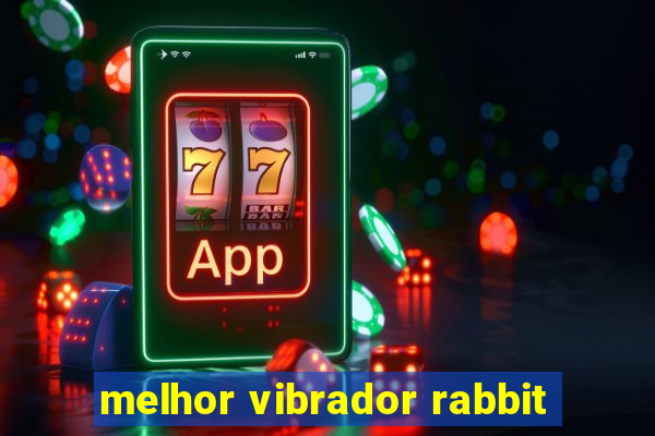 melhor vibrador rabbit