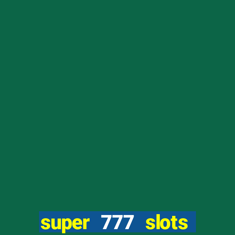 super 777 slots paga mesmo