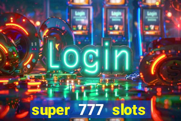 super 777 slots paga mesmo