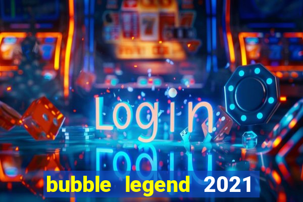 bubble legend 2021 ganhar dinheiro