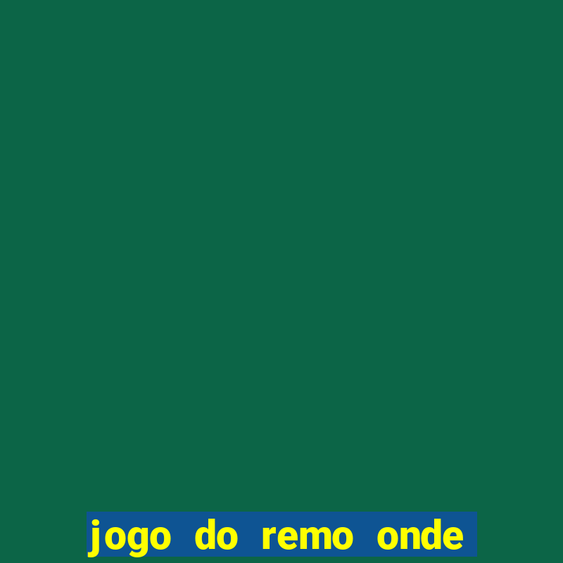 jogo do remo onde vai passar