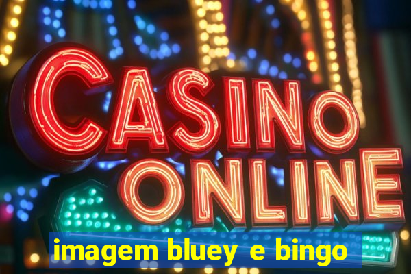 imagem bluey e bingo