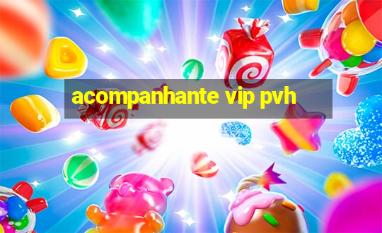 acompanhante vip pvh