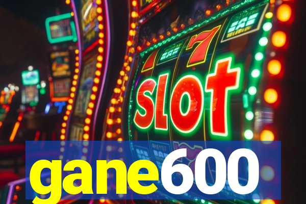 gane600