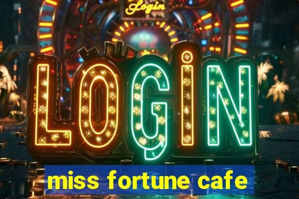 miss fortune cafe