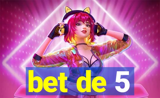 bet de 5