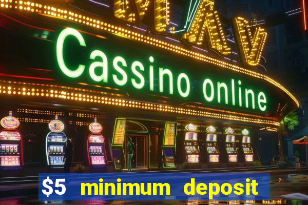 $5 minimum deposit casino 2018