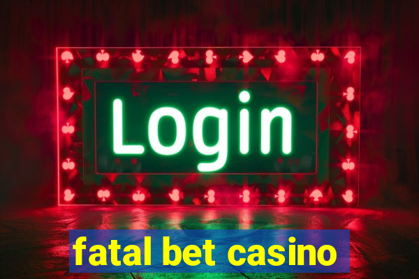 fatal bet casino