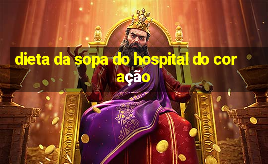 dieta da sopa do hospital do coração