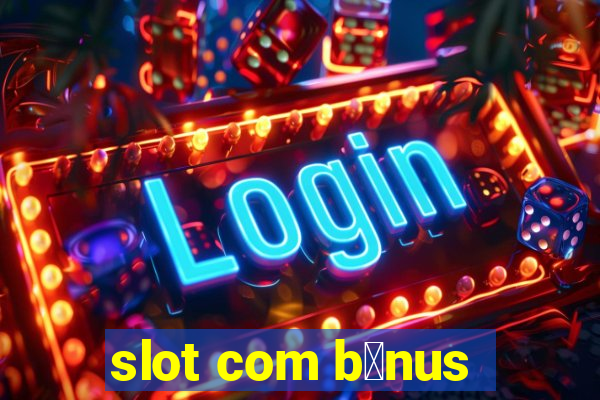 slot com b么nus