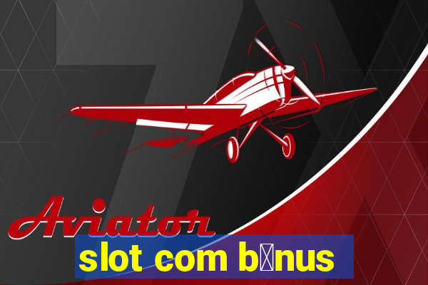 slot com b么nus