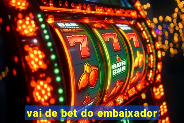 vai de bet do embaixador