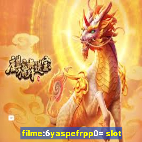 filme:6yaspefrpp0= slot