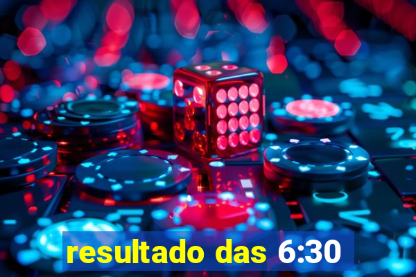 resultado das 6:30