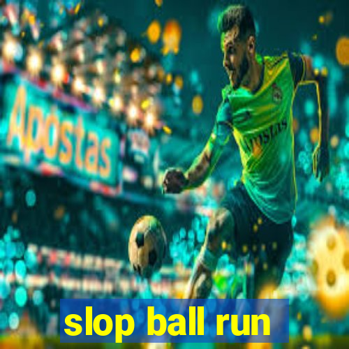 slop ball run