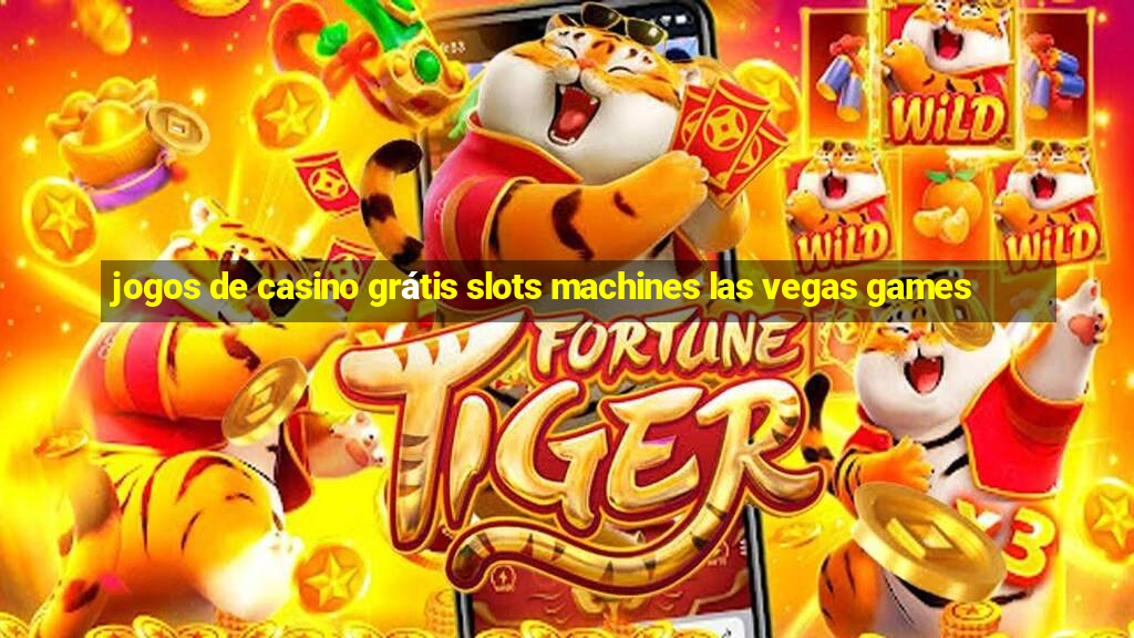 jogos de casino grátis slots machines las vegas games