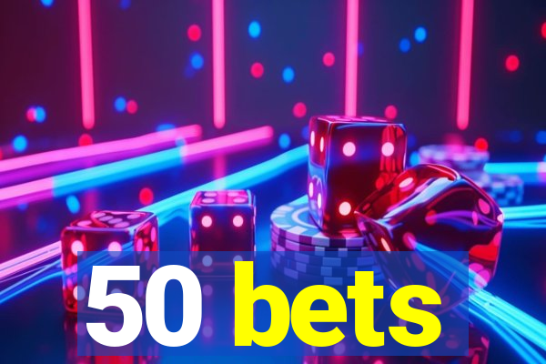 50 bets