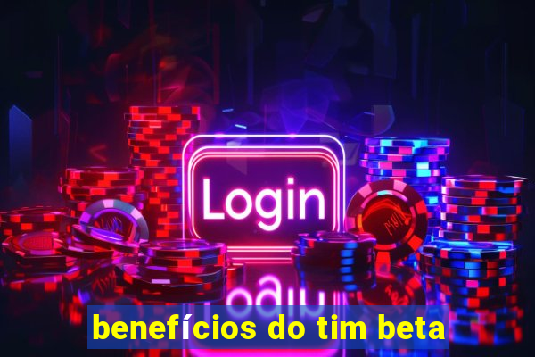 benefícios do tim beta