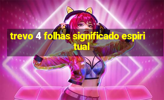 trevo 4 folhas significado espiritual