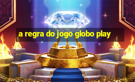 a regra do jogo globo play