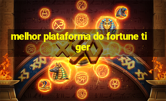 melhor plataforma do fortune tiger