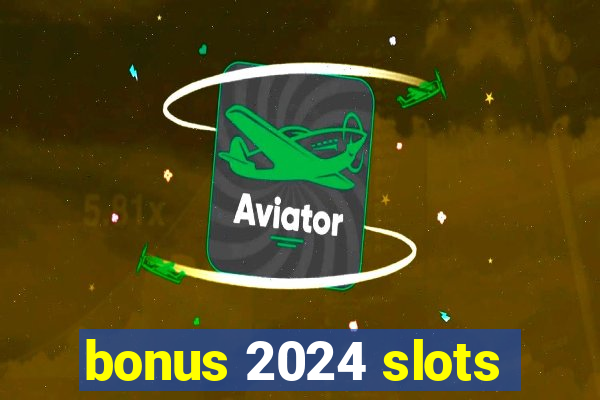 bonus 2024 slots