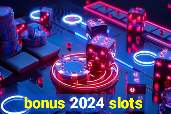 bonus 2024 slots