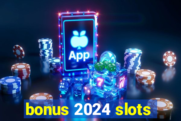 bonus 2024 slots