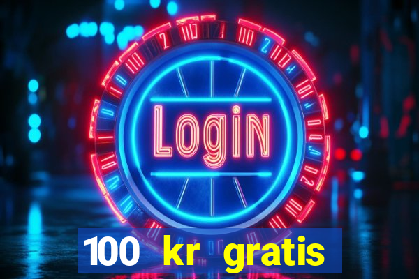 100 kr gratis casino uten innskudd