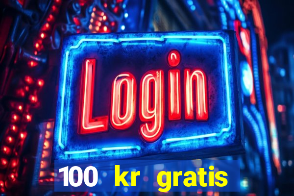 100 kr gratis casino uten innskudd