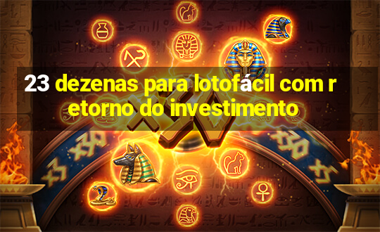 23 dezenas para lotofácil com retorno do investimento