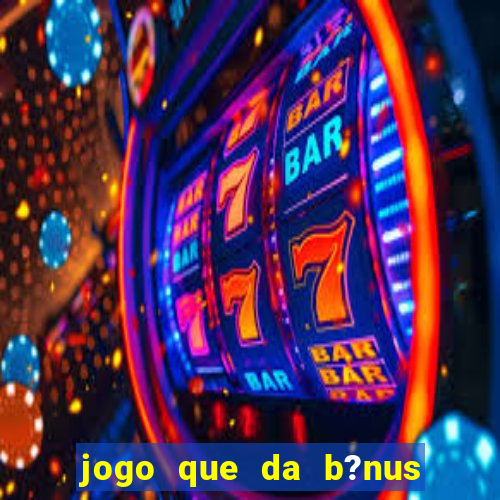 jogo que da b?nus sem depósito